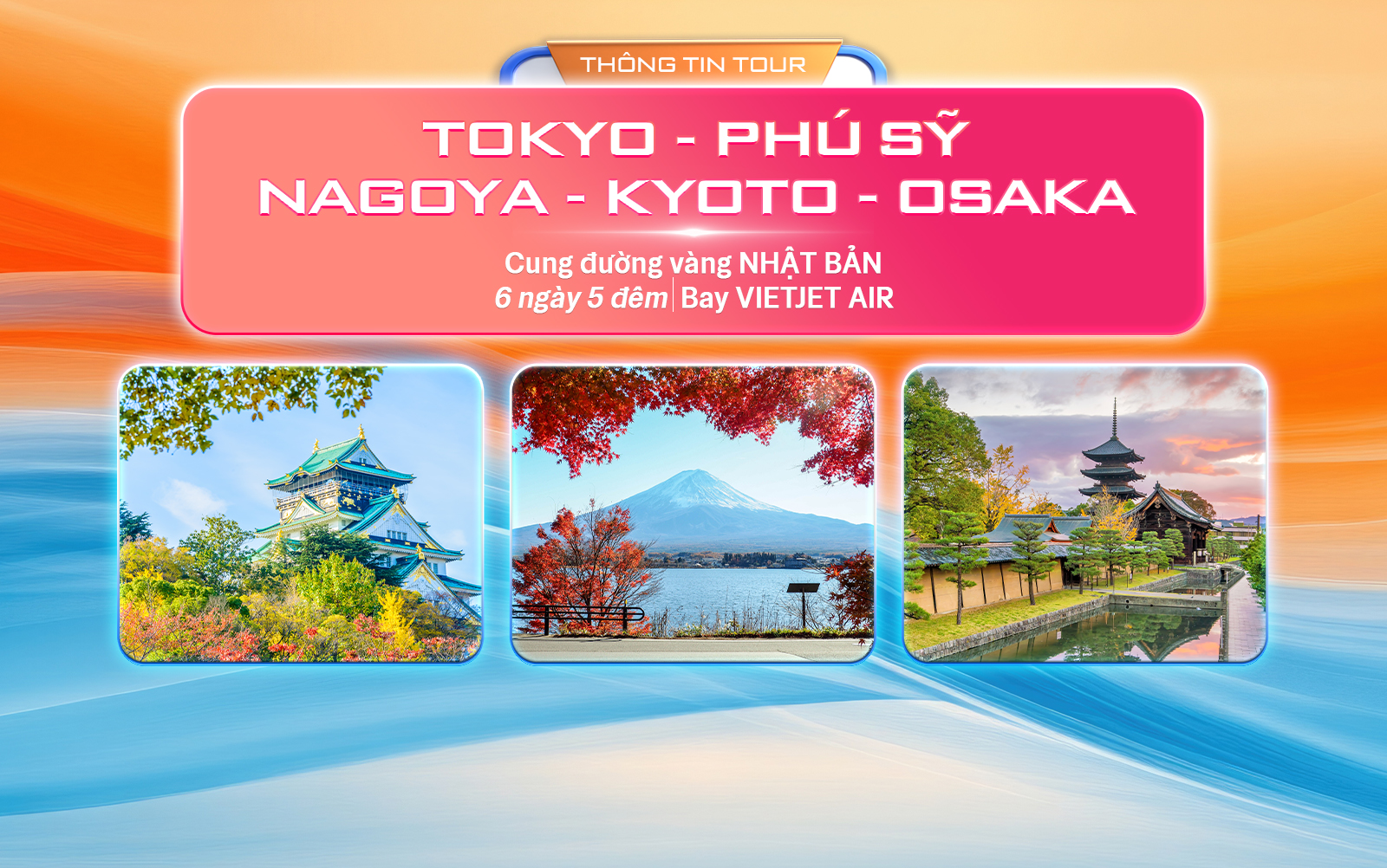 CUNG ĐƯỜNG VÀNG NHẬT BẢN 2024: TOKYO - PHÚ SỸ - NAGOYA - KYOTO - OSAKA (6N5Đ) - Bay VietJet Air